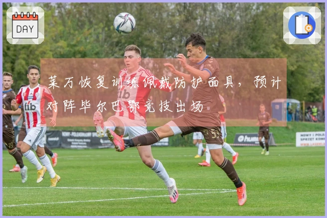 莱万恢复训练佩戴防护面具，预计对阵毕尔巴鄂竞技出场