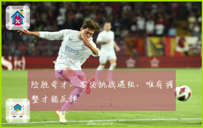险胜奇才，客场挑战遇阻，唯有调整才能反弹