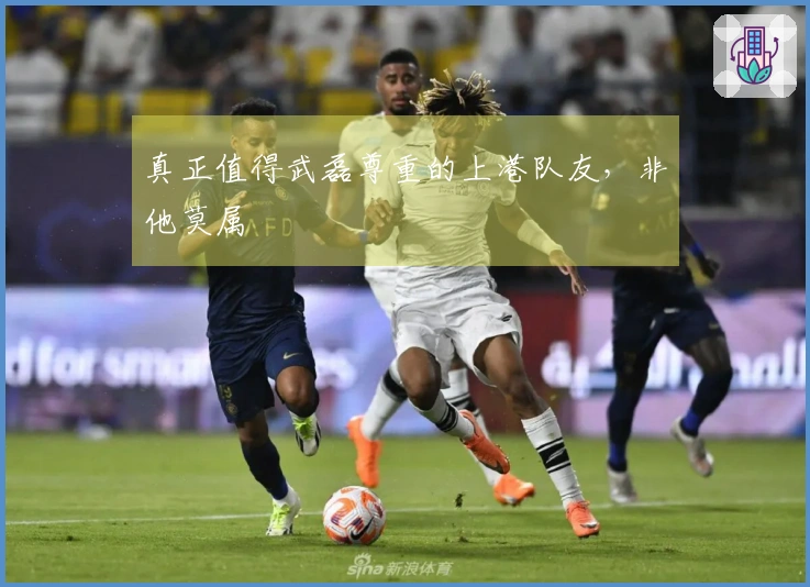 真正值得武磊尊重的上港队友，非他莫属