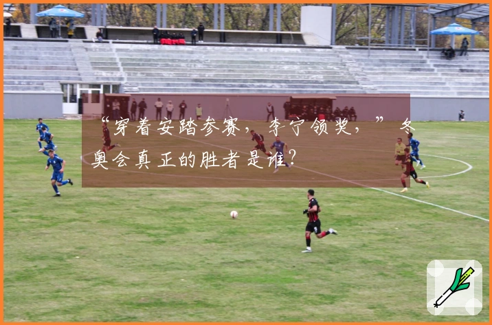 “穿着安踏参赛，李宁领奖，”冬奥会真正的胜者是谁？